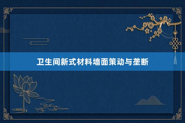 卫生间新式材料墙面策动与垄断